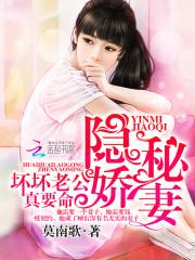 隐秘娇妻：坏坏老公,真要命