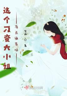 这个刁蛮大小姐有点绿茶味