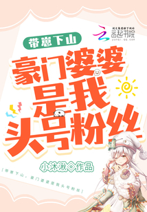 带崽下山,豪门婆婆是我头号粉丝