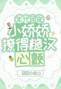 年代团宠,小娇娇撩得糙汉心颤