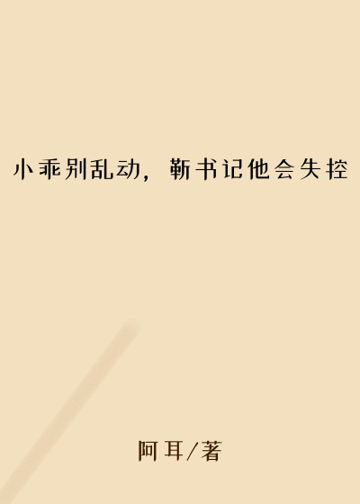 小乖别乱动，靳书记他会失控