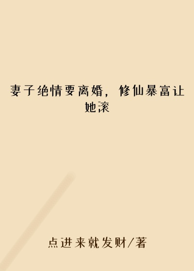 妻子绝情要离婚，修仙暴富让她滚