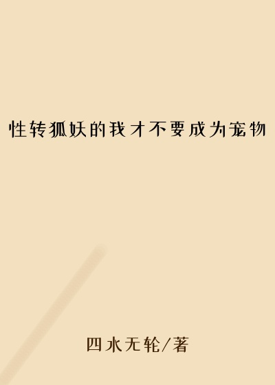 性转狐妖的我才不要成为宠物