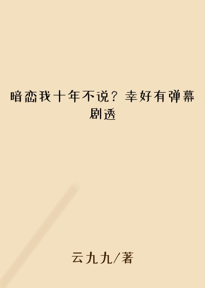 暗恋我十年不说？幸好有弹幕剧透