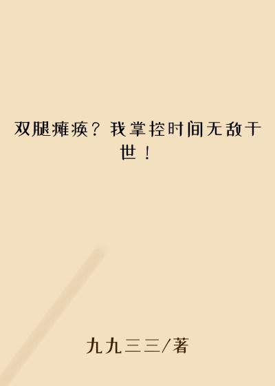 双腿瘫痪？我掌控时间无敌于世！