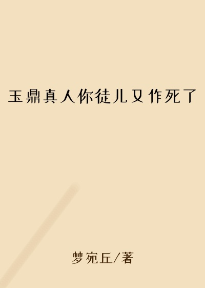 玉鼎真人你徒儿又作死了