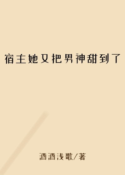 宿主她又把男神甜到了