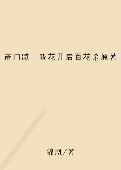 帝门歌—我花开后百花杀原著