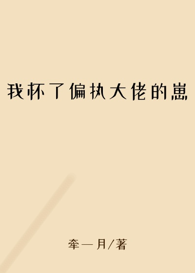 我怀了偏执大佬的崽