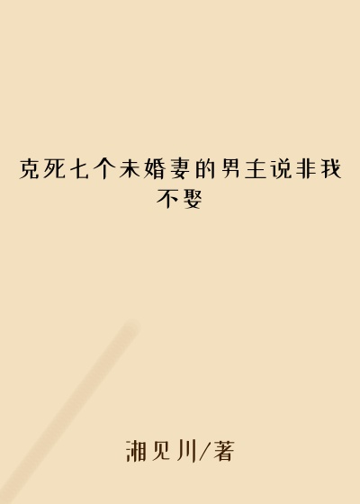 克死七个未婚妻的男主说非我不娶