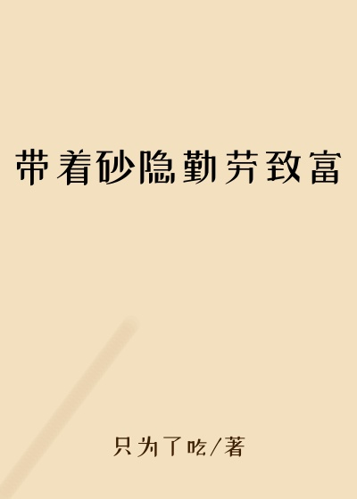 带着砂隐勤劳致富
