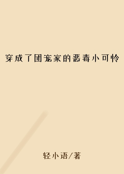 穿成了团宠家的恶毒小可怜