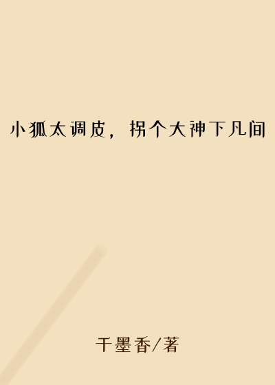 小狐太调皮，拐个大神下凡间