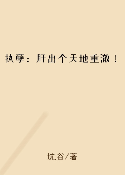 执孽：肝出个天地重澈！