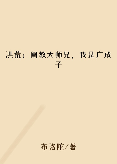 洪荒：阐教大师兄，我是广成子