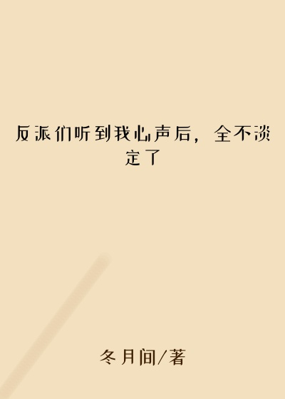 反派们听到我心声后，全不淡定了