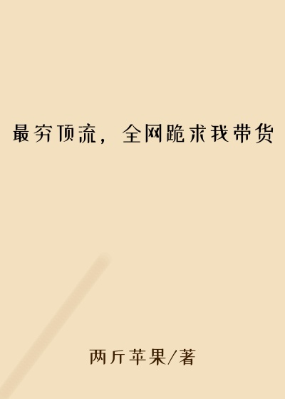 最穷顶流，全网跪求我带货