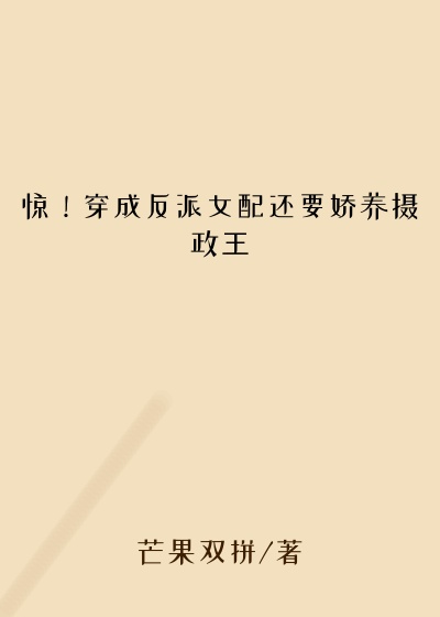 惊！穿成反派女配还要娇养摄政王